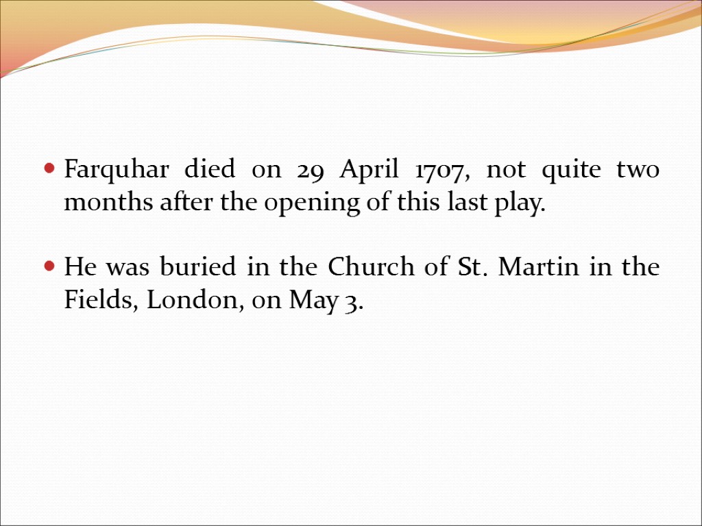Farquhar died on 29 April 1707, not quite two months after the opening of